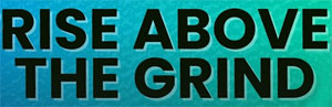 Rise Above the Grind